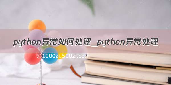 python异常如何处理_python异常处理