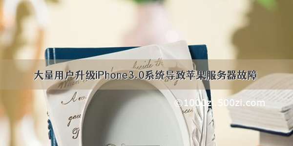 大量用户升级iPhone3.0系统导致苹果服务器故障