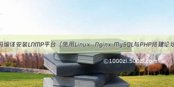 源码编译安装LNMP平台（使用Linux  Nginx MySQL与PHP搭建论坛）