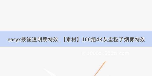 easyx按钮透明度特效_【素材】100组4K灰尘粒子烟雾特效