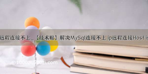 mysql ip 远程连接不上_【技术贴】解决MySql连接不上 ip远程连接Host is not al