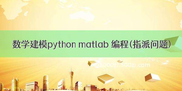 数学建模python matlab 编程(指派问题)