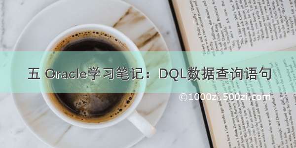 五 Oracle学习笔记：DQL数据查询语句