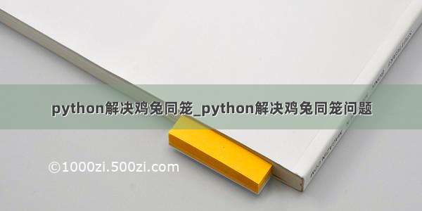 python解决鸡兔同笼_python解决鸡兔同笼问题