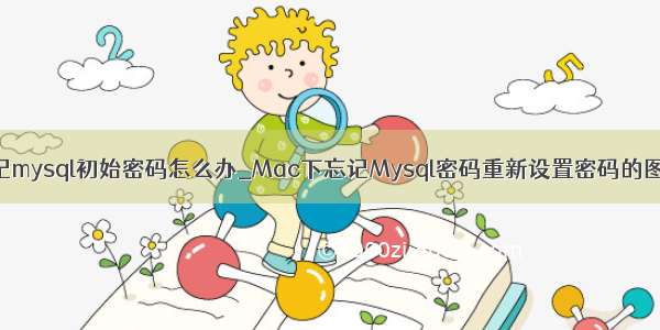 mac忘记mysql初始密码怎么办_Mac下忘记Mysql密码重新设置密码的图文教程