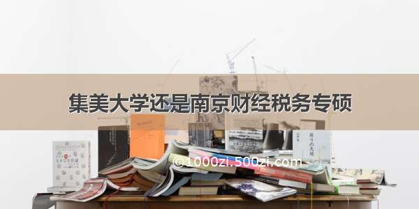 集美大学还是南京财经税务专硕