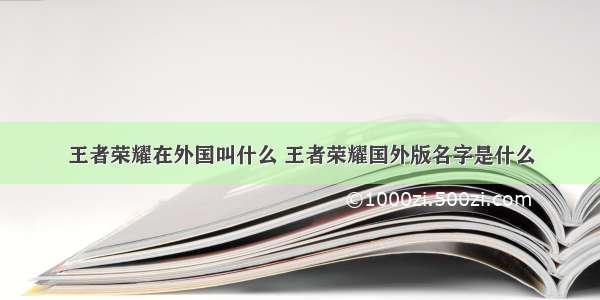 王者荣耀在外国叫什么 王者荣耀国外版名字是什么