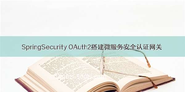 SpringSecurity OAuth2搭建微服务安全认证网关