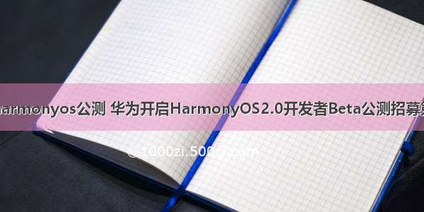 华为harmonyos公测 华为开启HarmonyOS2.0开发者Beta公测招募第二期