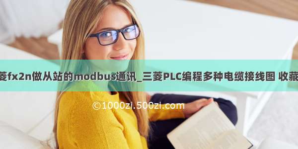 三菱fx2n做从站的modbus通讯_三菱PLC编程多种电缆接线图 收藏向!