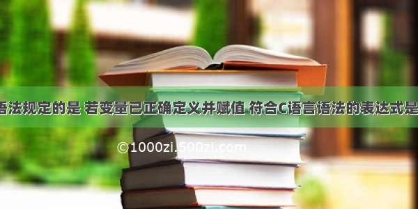 符合c语言语法规定的是 若变量已正确定义并赋值 符合C语言语法的表达式是 A。a=a+7