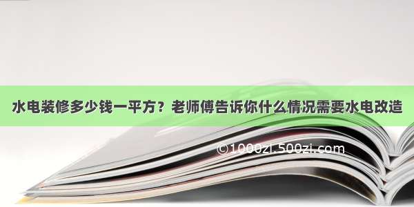 水电装修多少钱一平方？老师傅告诉你什么情况需要水电改造