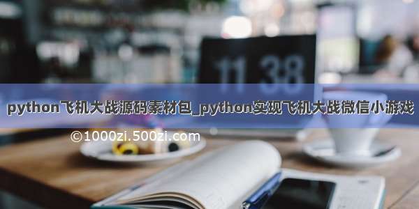 python飞机大战源码素材包_python实现飞机大战微信小游戏