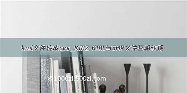 kml文件转成cvs_KMZ KML与SHP文件互相转换