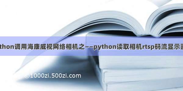 Python调用海康威视网络相机之——python读取相机rtsp码流显示画面