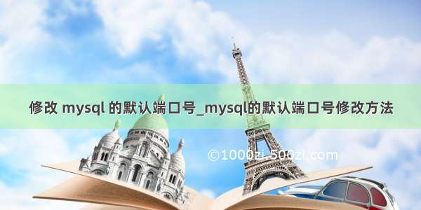 修改 mysql 的默认端口号_mysql的默认端口号修改方法