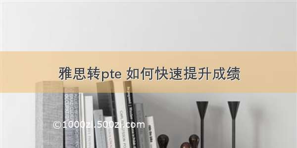 雅思转pte 如何快速提升成绩