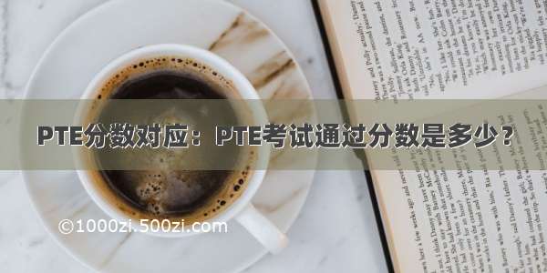 PTE分数对应：PTE考试通过分数是多少？