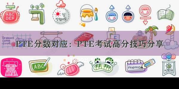 PTE分数对应：PTE考试高分技巧分享