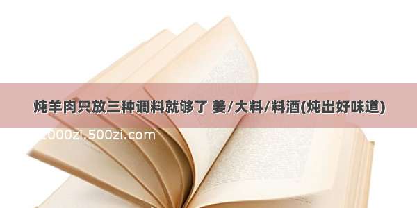 炖羊肉只放三种调料就够了 姜/大料/料酒(炖出好味道)