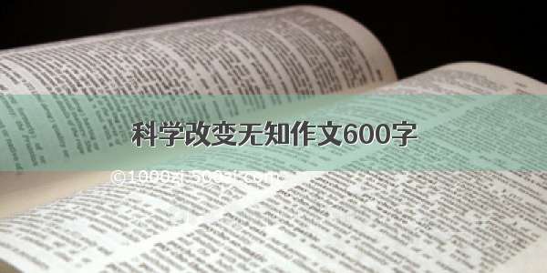 科学改变无知作文600字