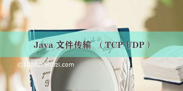 Java 文件传输  （TCP UDP）