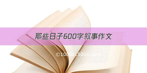 那些日子600字叙事作文