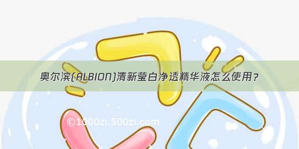 奥尔滨(ALBION)清新莹白净透精华液怎么使用？