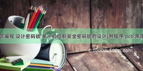 c语言编程 设计密码锁 单片机控制安全密码锁的设计(附程序 pcb 原理图)