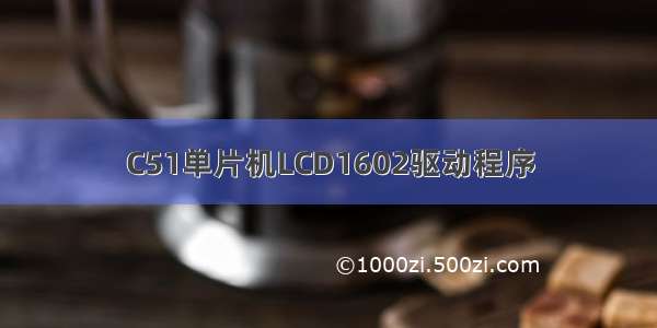 C51单片机LCD1602驱动程序