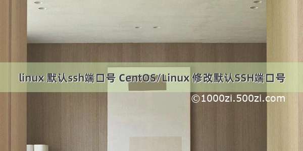 linux 默认ssh端口号 CentOS/Linux 修改默认SSH端口号