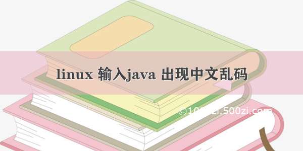 linux 输入java 出现中文乱码