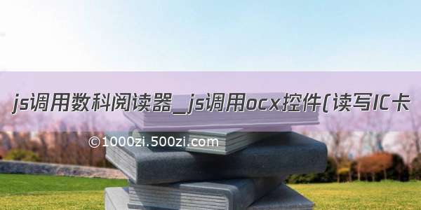 js调用数科阅读器_js调用ocx控件(读写IC卡