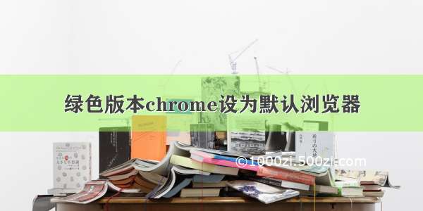 绿色版本chrome设为默认浏览器