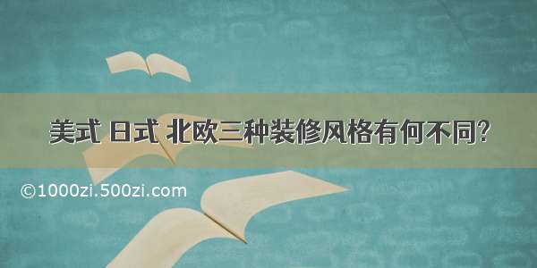 美式 日式 北欧三种装修风格有何不同?