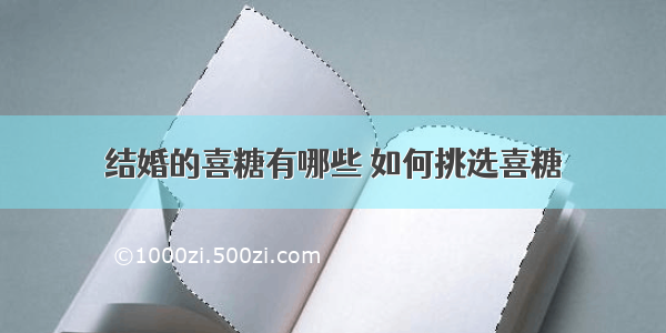 结婚的喜糖有哪些 如何挑选喜糖