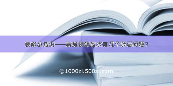 装修小知识——新房装修风水有几个禁忌问题？