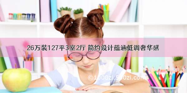 26万装127平3室2厅 简约设计蕴涵低调奢华感