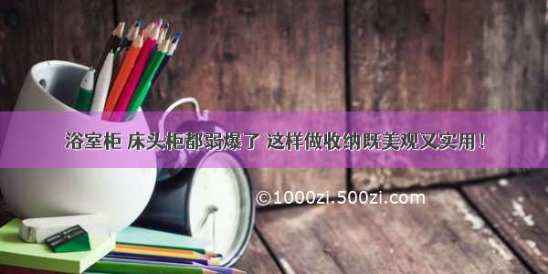 浴室柜 床头柜都弱爆了 这样做收纳既美观又实用！