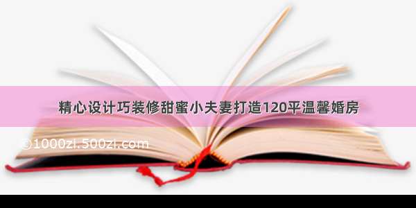 精心设计巧装修　甜蜜小夫妻打造120平温馨婚房