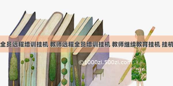  教师全员远程培训挂机 教师远程全员培训挂机 教师继续教育挂机 挂机软件 