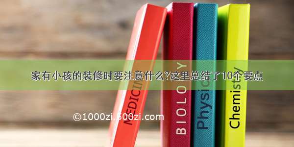 家有小孩的装修时要注意什么?这里总结了10个要点