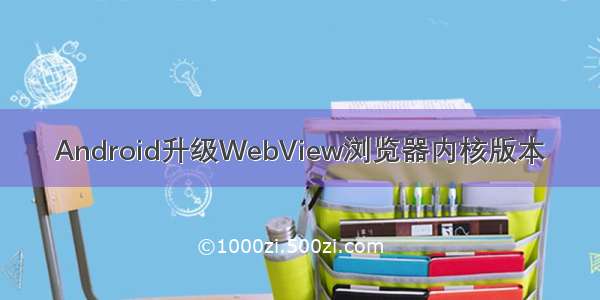 Android升级WebView浏览器内核版本