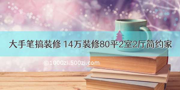 大手笔搞装修 14万装修80平2室2厅简约家