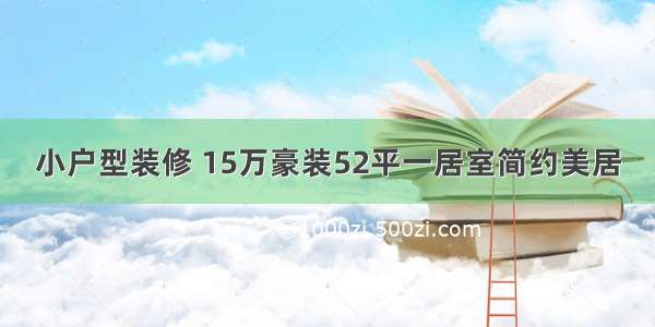 小户型装修 15万豪装52平一居室简约美居