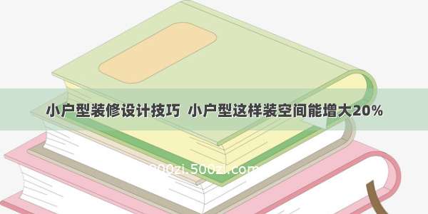 小户型装修设计技巧  小户型这样装空间能增大20%