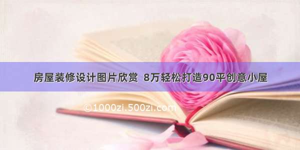 房屋装修设计图片欣赏  8万轻松打造90平创意小屋