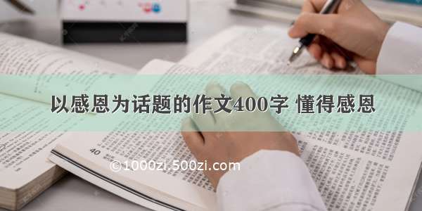 以感恩为话题的作文400字 懂得感恩