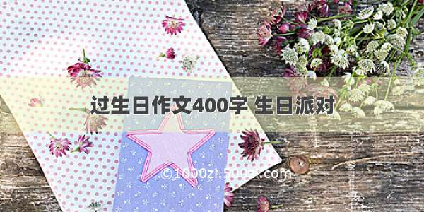 过生日作文400字 生日派对