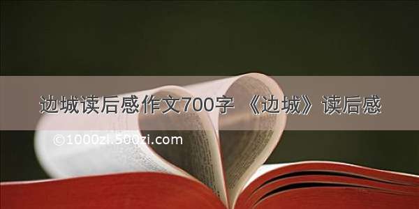 边城读后感作文700字 《边城》读后感